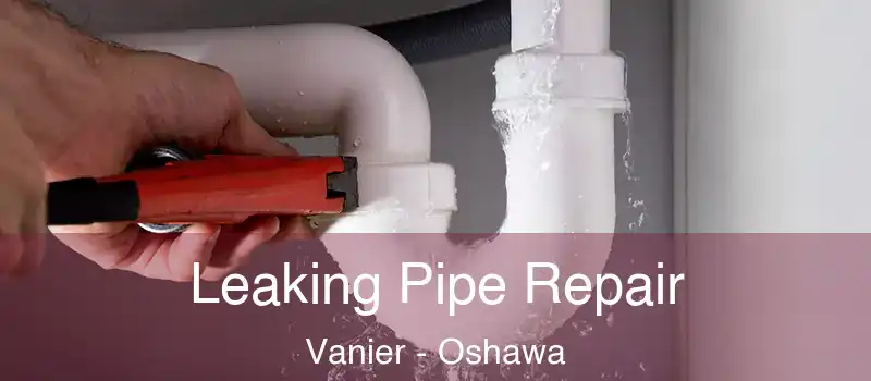 Leaking Pipe Repair Vanier - Oshawa